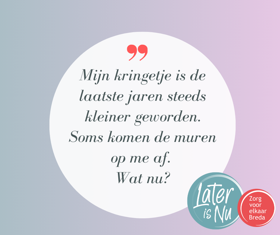 Tekst op afbeelding: "Mijn kringetje is de laatste jaren steeds kleiner geworden.
Soms komen de muren op me af. Wat nu?"