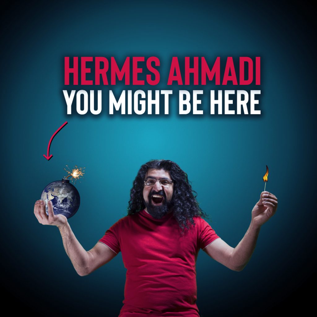 Hermes Ahmadi met in zijn ene hand de aardbol met een lont en in zijn andere hand een brandende lucifer. Tekst: "YOU MIGHT BE HERE"